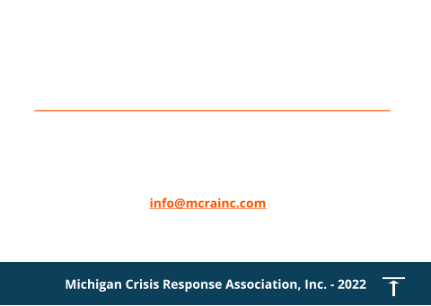 Contact us for Emergency Callout - 1 800 969 0025 Calls answered by Life Care Ambulance in Battle Creek info@mcrainc.com Michigan Crisis Response Association, Inc. - 2022