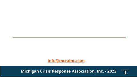 Contact us for Emergency Callout - 1 800 969 0025 Calls answered by Life Care Ambulance in Battle Creek info@mcrainc.com Michigan Crisis Response Association, Inc. - 2023